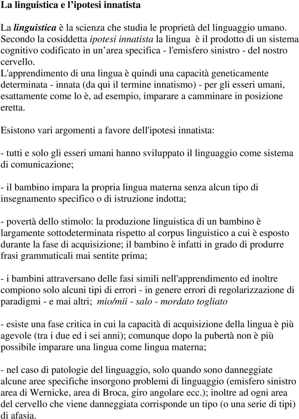 L'apprendimento di una lingua è quindi una capacità geneticamente determinata - innata (da qui il termine innatismo) - per gli esseri umani, esattamente come lo è, ad esempio, imparare a camminare in