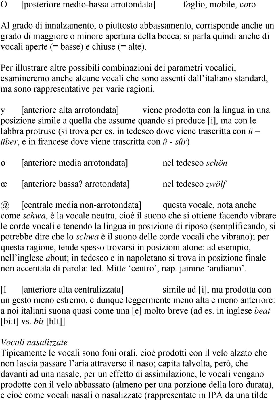 Per illustrare altre possibili combinazioni dei parametri vocalici, esamineremo anche alcune vocali che sono assenti dall italiano standard, ma sono rappresentative per varie ragioni.