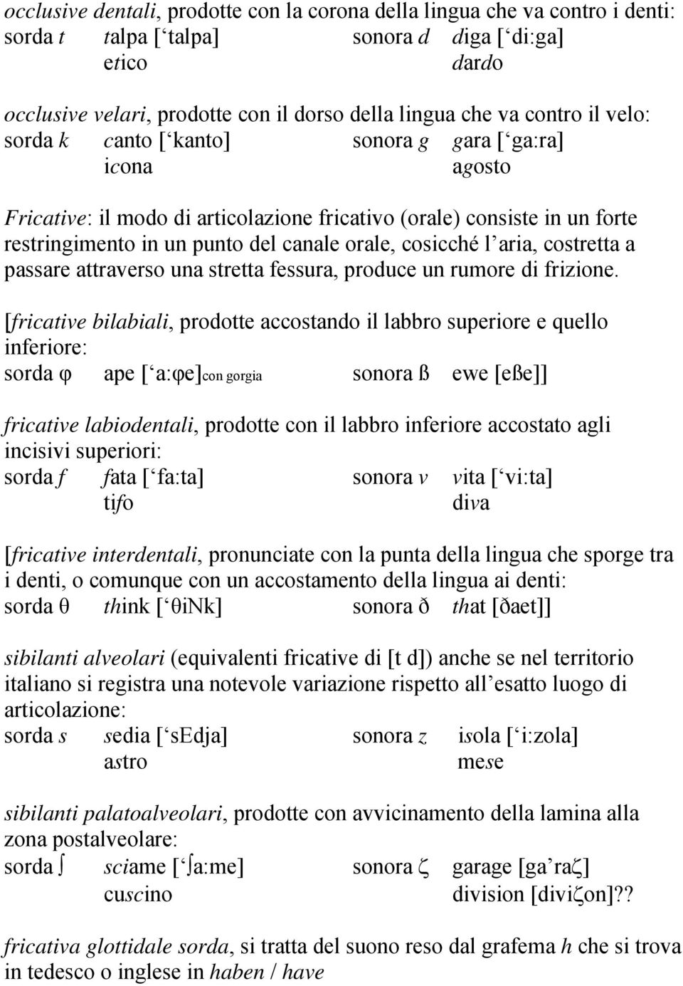 cosicché l aria, costretta a passare attraverso una stretta fessura, produce un rumore di frizione.