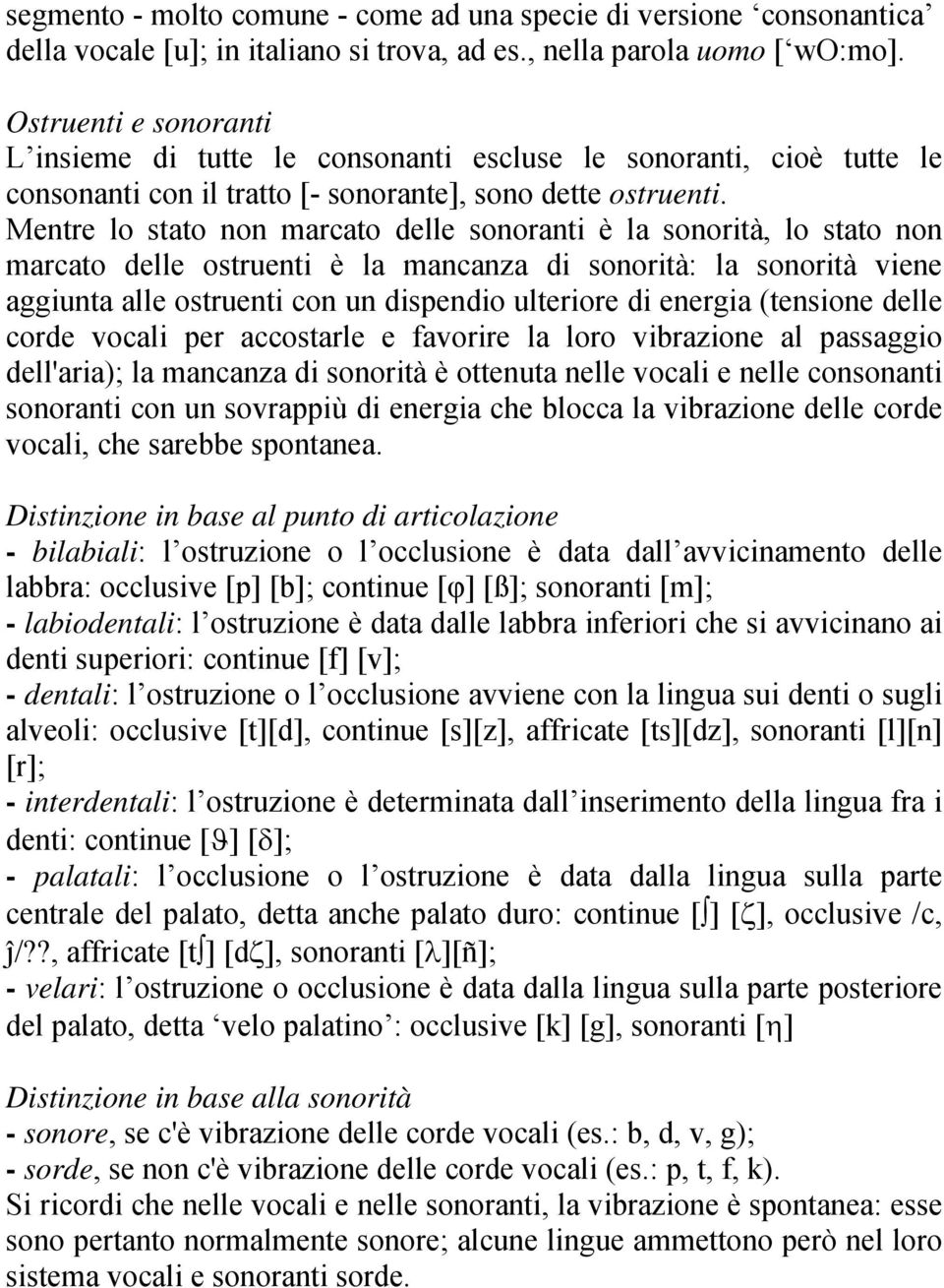 Mentre lo stato non marcato delle sonoranti è la sonorità, lo stato non marcato delle ostruenti è la mancanza di sonorità: la sonorità viene aggiunta alle ostruenti con un dispendio ulteriore di