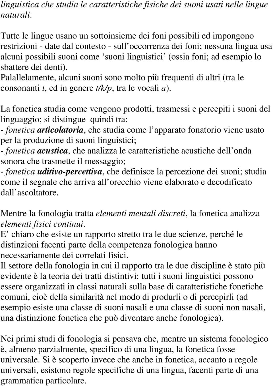 (ossia foni; ad esempio lo sbattere dei denti). Palallelamente, alcuni suoni sono molto più frequenti di altri (tra le consonanti t, ed in genere t/k/p, tra le vocali a).