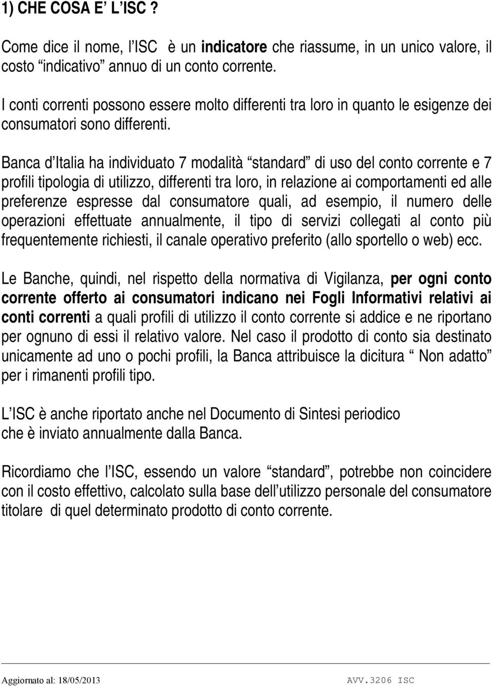 Banca d Italia ha individuato 7 modalità standard di uso del conto corrente e 7 profili tipologia di utilizzo, differenti tra loro, in relazione ai comportamenti ed alle preferenze espresse dal