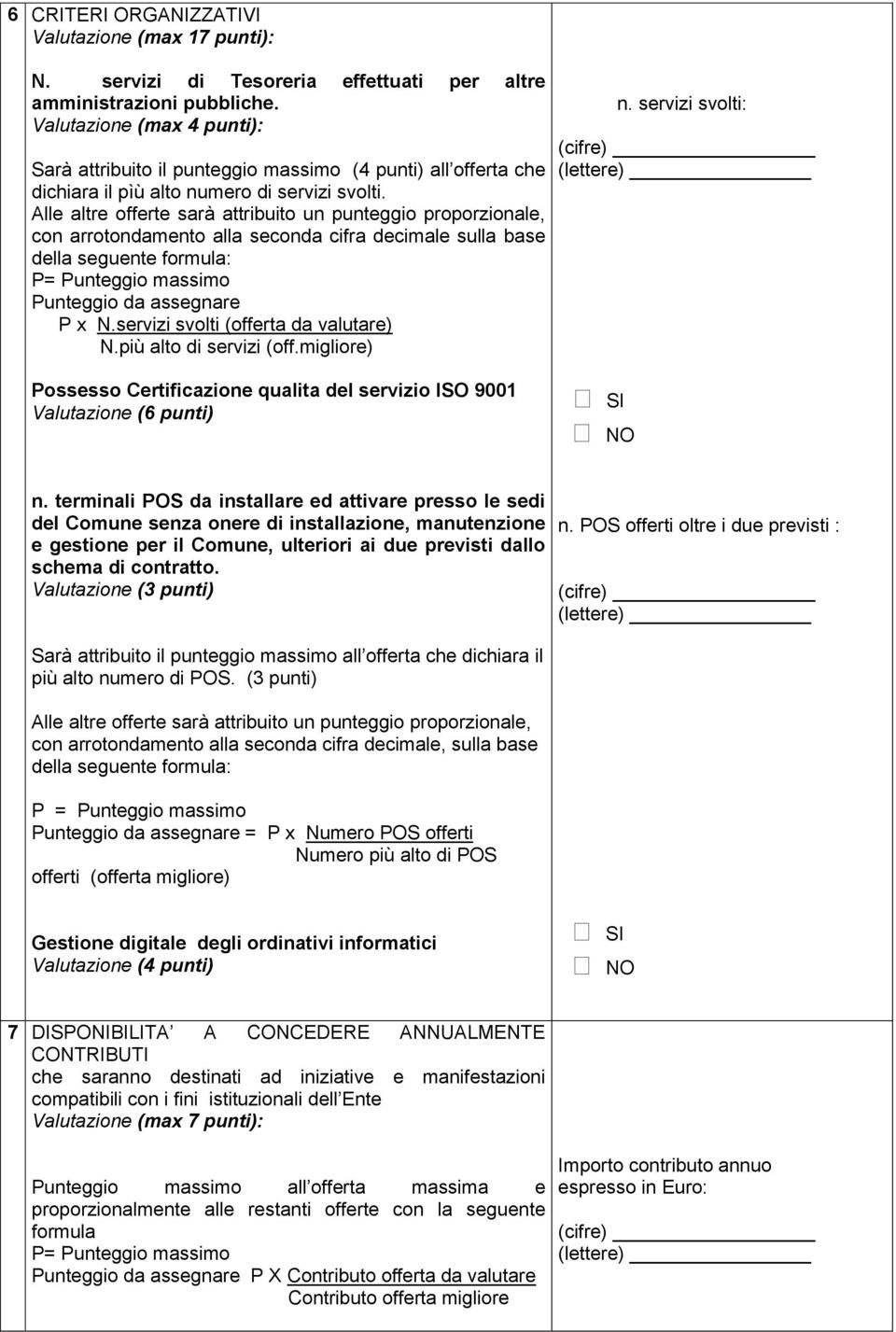 con arrotondamento alla seconda cifra decimale sulla base P= Punteggio massimo Punteggio da assegnare P x N.servizi svolti (offerta da valutare) N.più alto di servizi (off.migliore) n.