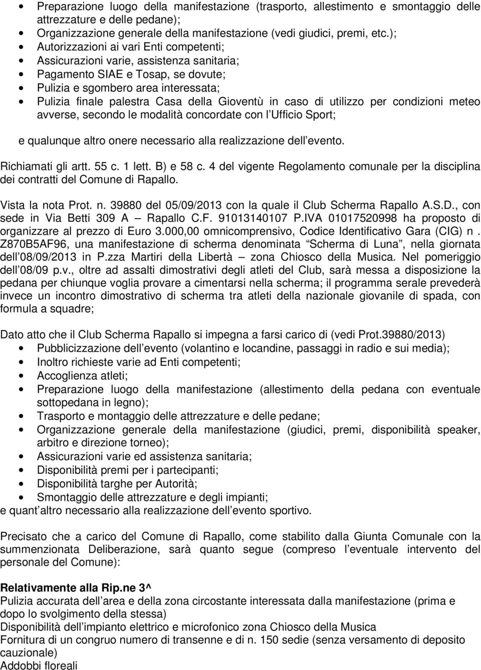 Gioventù in caso di utilizzo per condizioni meteo avverse, secondo le modalità concordate con l Ufficio Sport; e qualunque altro onere necessario alla realizzazione dell evento. Richiamati gli artt.