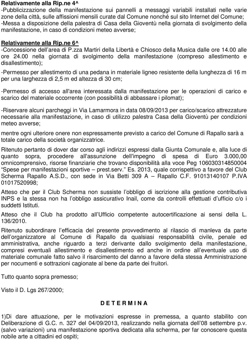 -Messa a disposizione della palestra di Casa della Gioventù nella giornata di svolgimento della manifestazione, in caso di condizioni meteo avverse; ne 6^ -Concessione dell area di P.