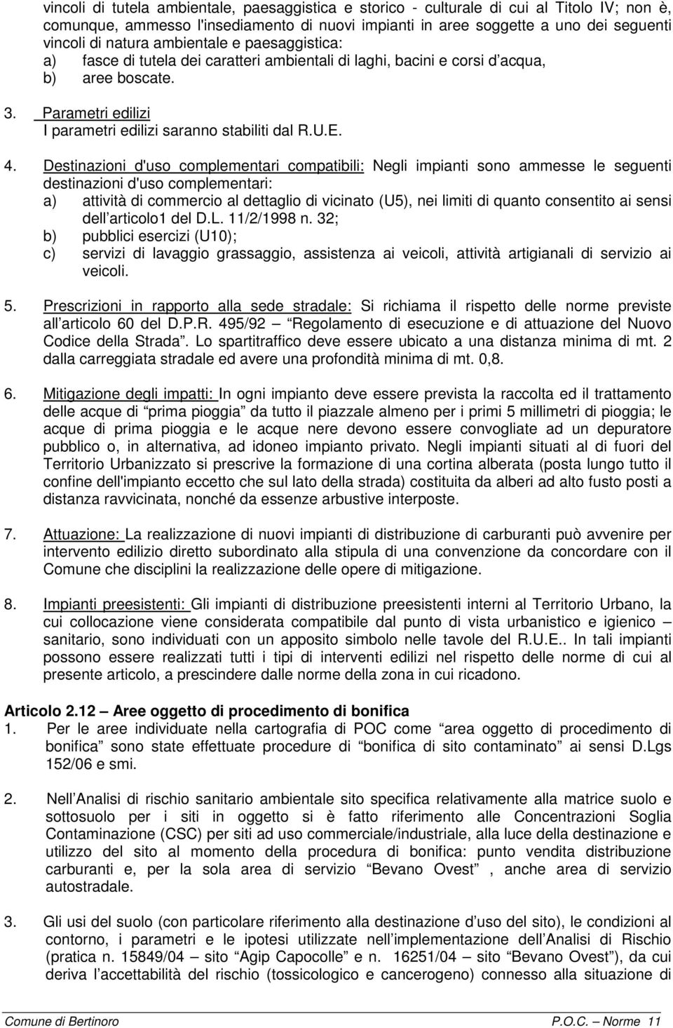 Destinazioni d'uso complementari compatibili: Negli impianti sono ammesse le seguenti destinazioni d'uso complementari: a) attività di commercio al dettaglio di vicinato (U5), nei limiti di quanto