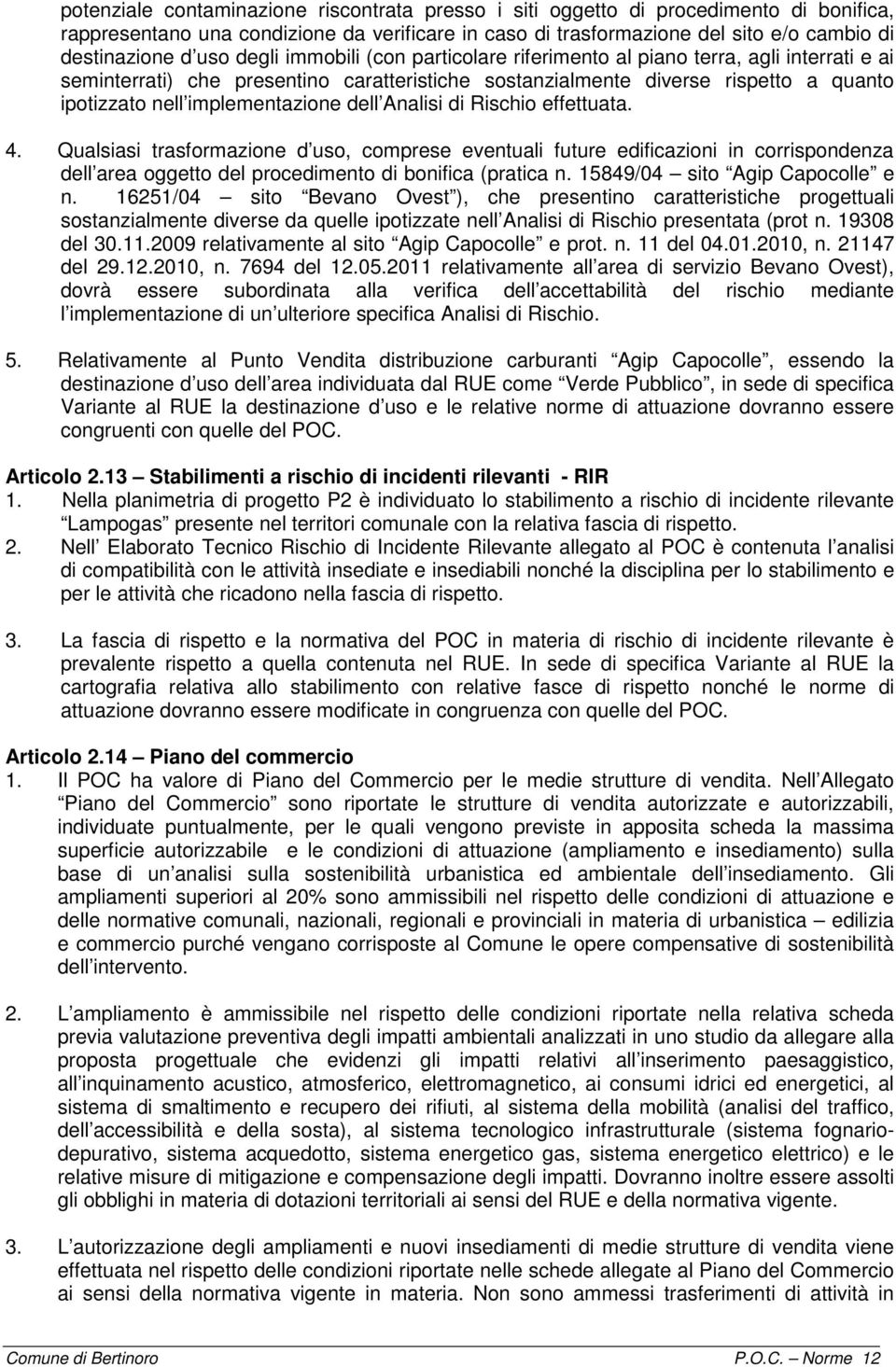 dell Analisi di Rischio effettuata. 4. Qualsiasi trasformazione d uso, comprese eventuali future edificazioni in corrispondenza dell area oggetto del procedimento di bonifica (pratica n.