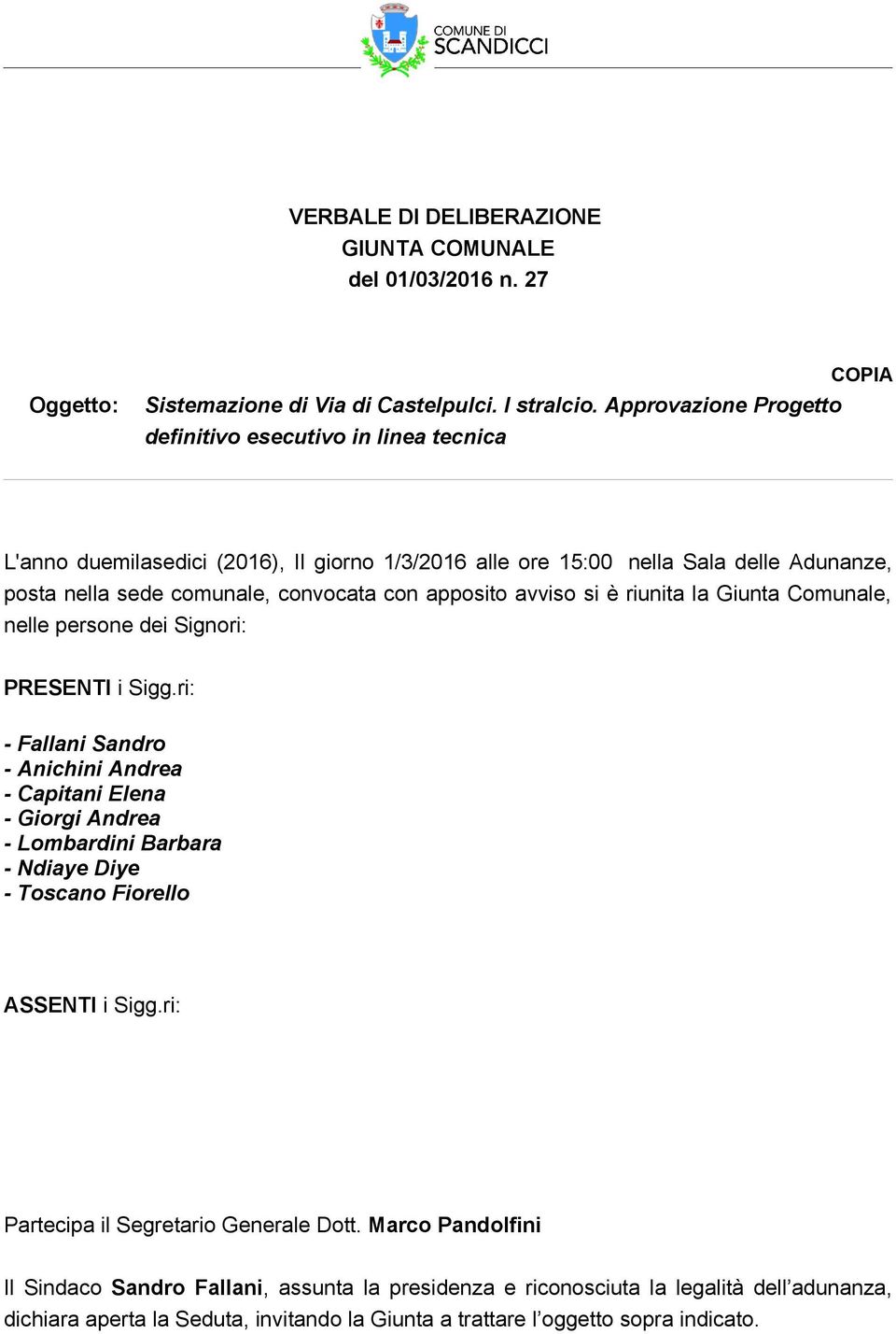 con apposito avviso si è riunita la Giunta Comunale, nelle persone dei Signori: PRESENTI i Sigg.