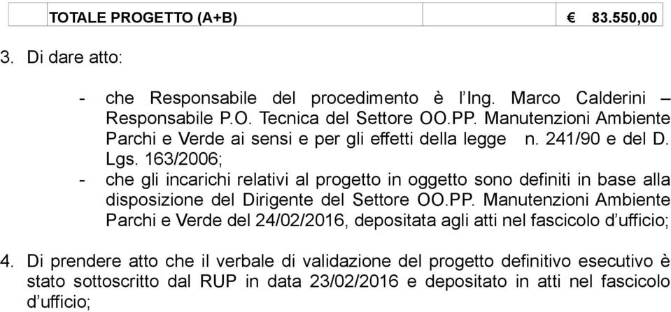 163/2006; - che gli incarichi relativi al progetto in oggetto sono definiti in base alla disposizione del Dirigente del Settore OO.PP.