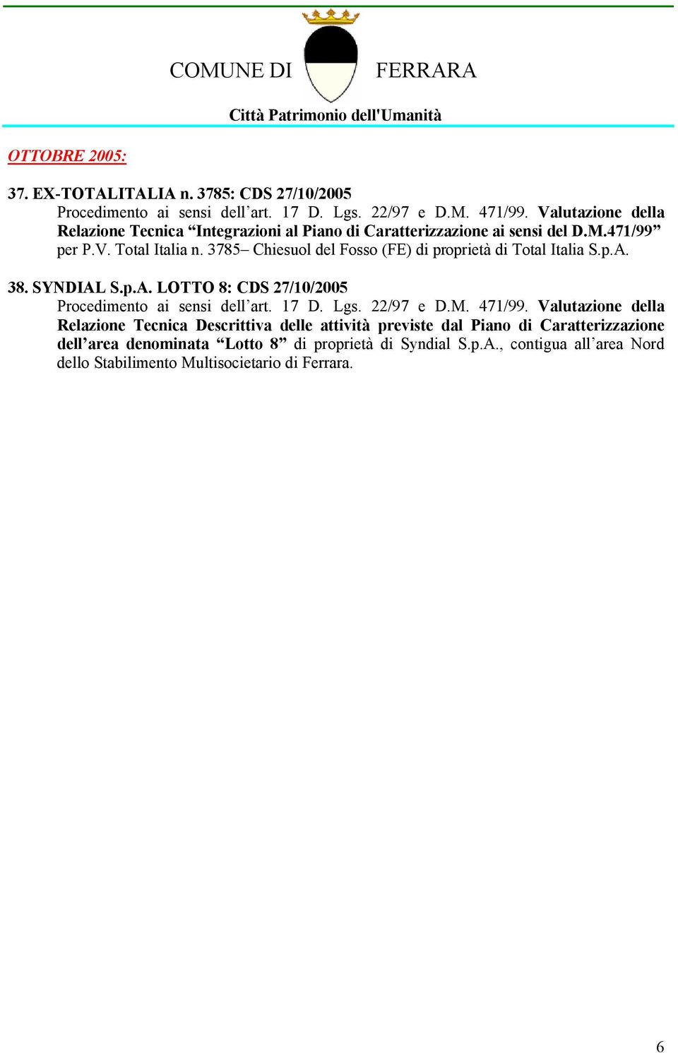 3785 Chiesuol del Fosso (FE) di proprietà di Total Italia S.p.A. 38. SYNDIAL S.p.A. LOTTO 8: CDS 27/10/2005 Procedimento ai sensi dell art. 17 D. Lgs. 22/97 e D.