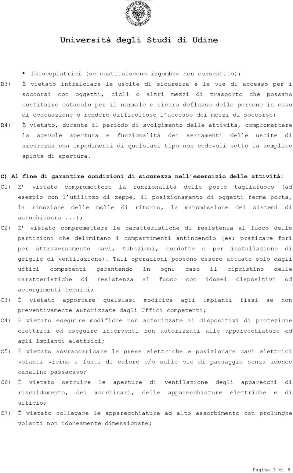 svolgimento delle attività, compromettere la agevole apertura e funzionalità dei serramenti delle uscite di sicurezza con impedimenti di qualsiasi tipo non cedevoli sotto la semplice spinta di