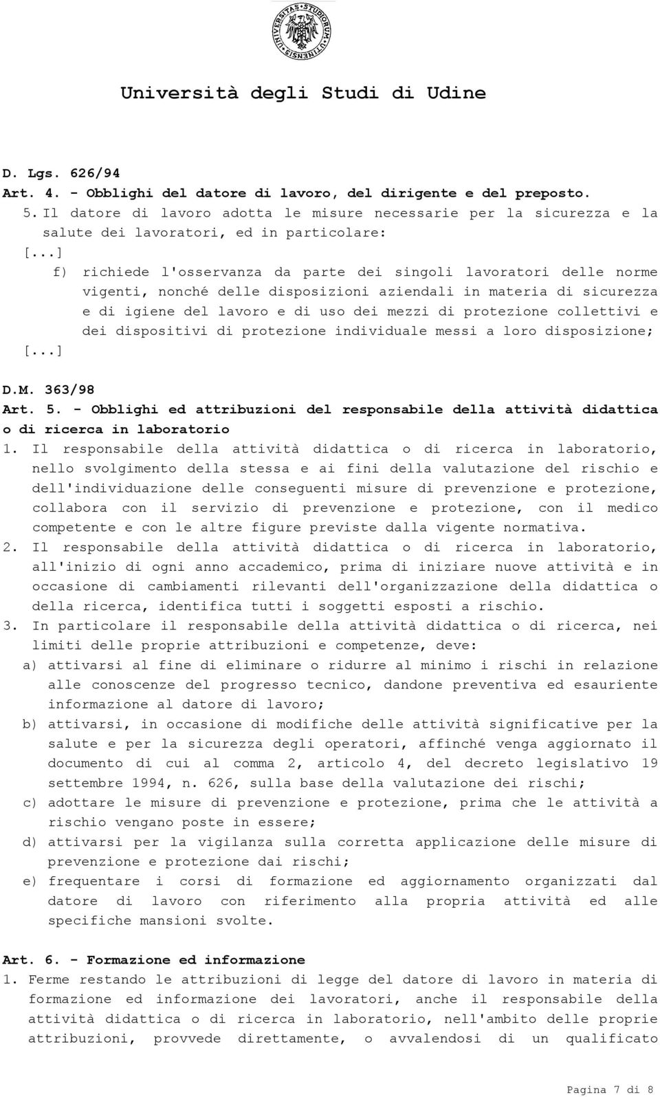 ..] f) richiede l'osservanza da parte dei singoli lavoratori delle norme vigenti, nonché delle disposizioni aziendali in materia di sicurezza e di igiene del lavoro e di uso dei mezzi di protezione