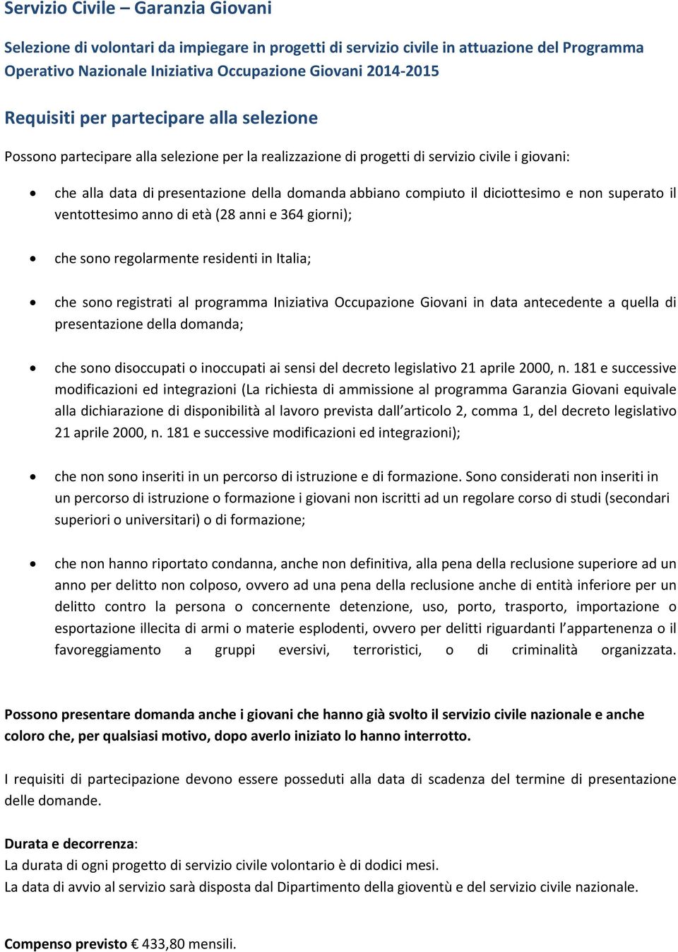 diciottesimo e non superato il ventottesimo anno di età (28 anni e 364 giorni); che sono regolarmente residenti in Italia; che sono registrati al programma Iniziativa Occupazione Giovani in data