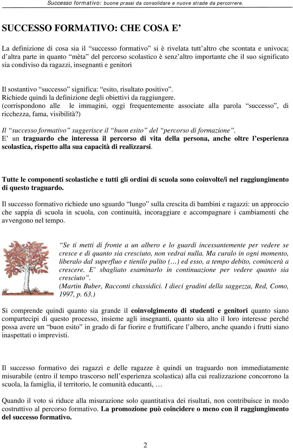 Richiede quindi la definizione degli obiettivi da raggiungere. (corrispondono alle le immagini, oggi frequentemente associate alla parola successo, di ricchezza, fama, visibilità?