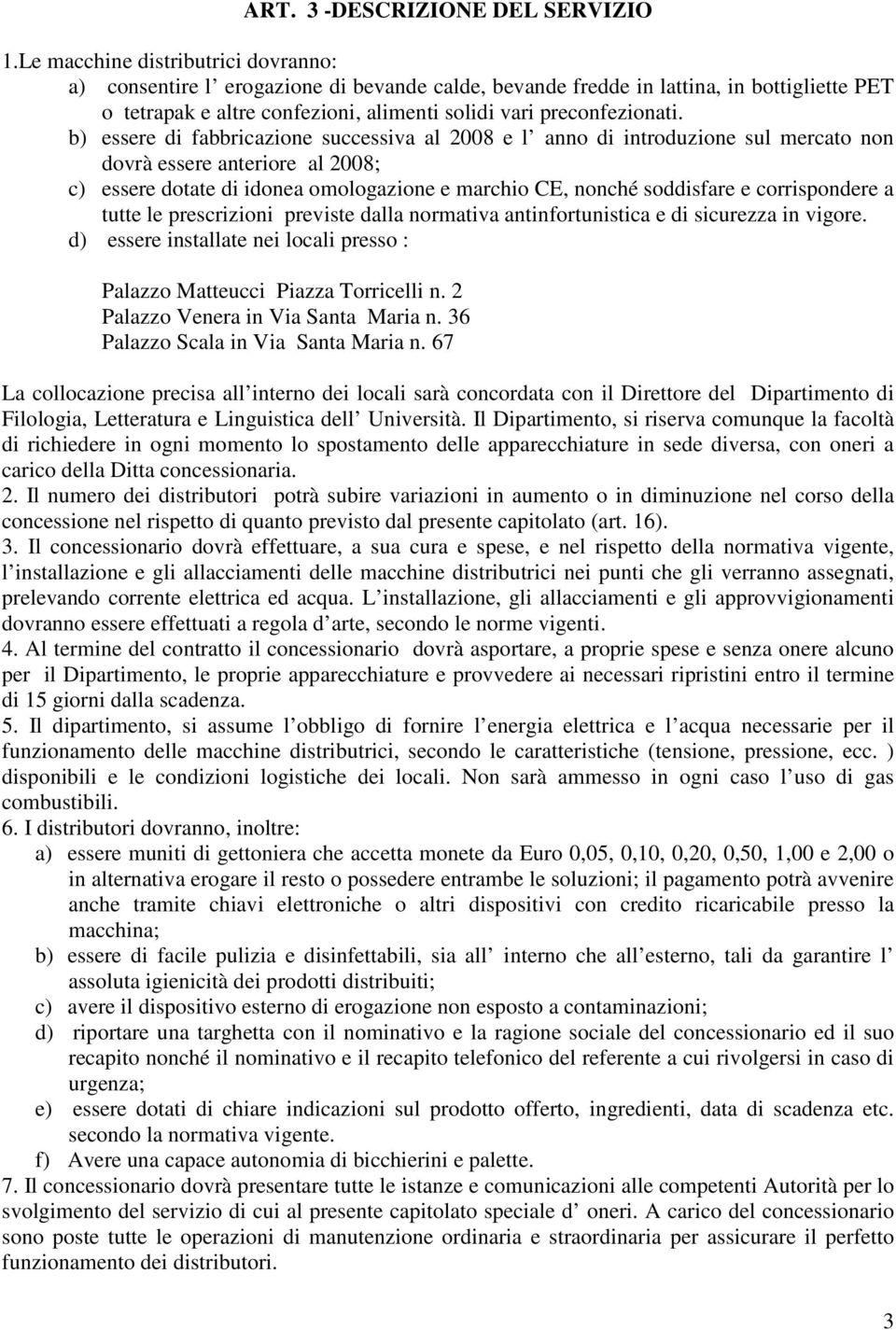 b) essere di fabbricazione successiva al 2008 e l anno di introduzione sul mercato non dovrà essere anteriore al 2008; c) essere dotate di idonea omologazione e marchio CE, nonché soddisfare e