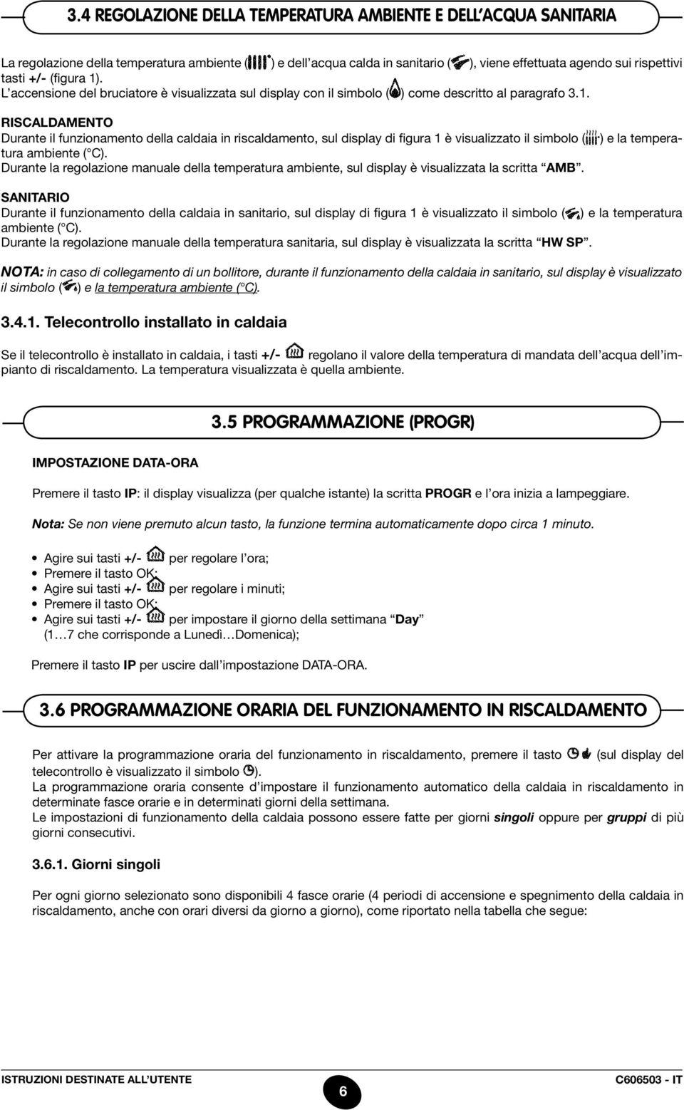 Durante la regolazione manuale della temperatura ambiente, sul display è visualizzata la scritta AMB.