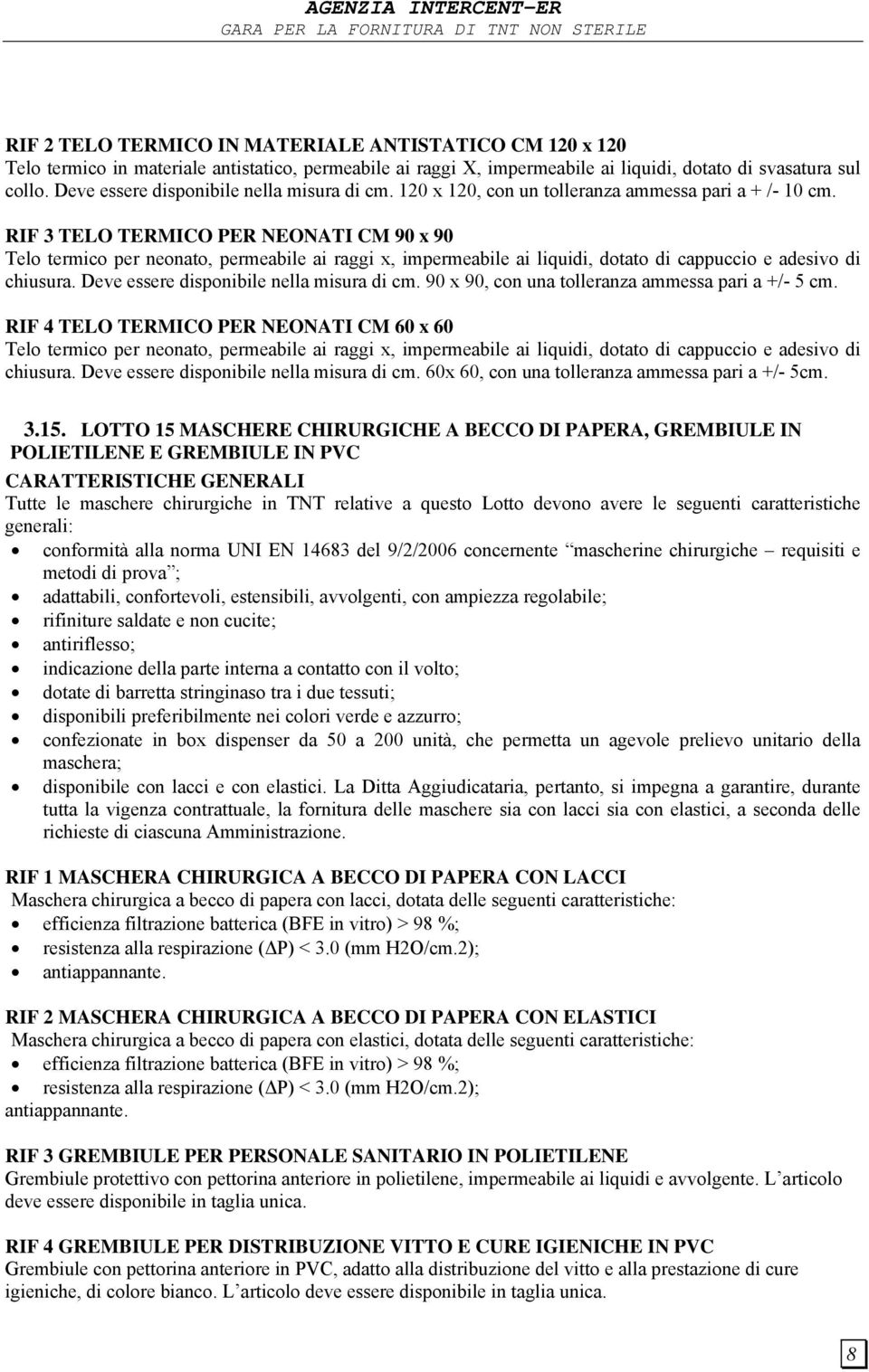 RIF 3 TELO TERMICO PER NEONATI CM 90 x 90 Telo termico per neonato, permeabile ai raggi x, impermeabile ai liquidi, dotato di cappuccio e adesivo di chiusura.