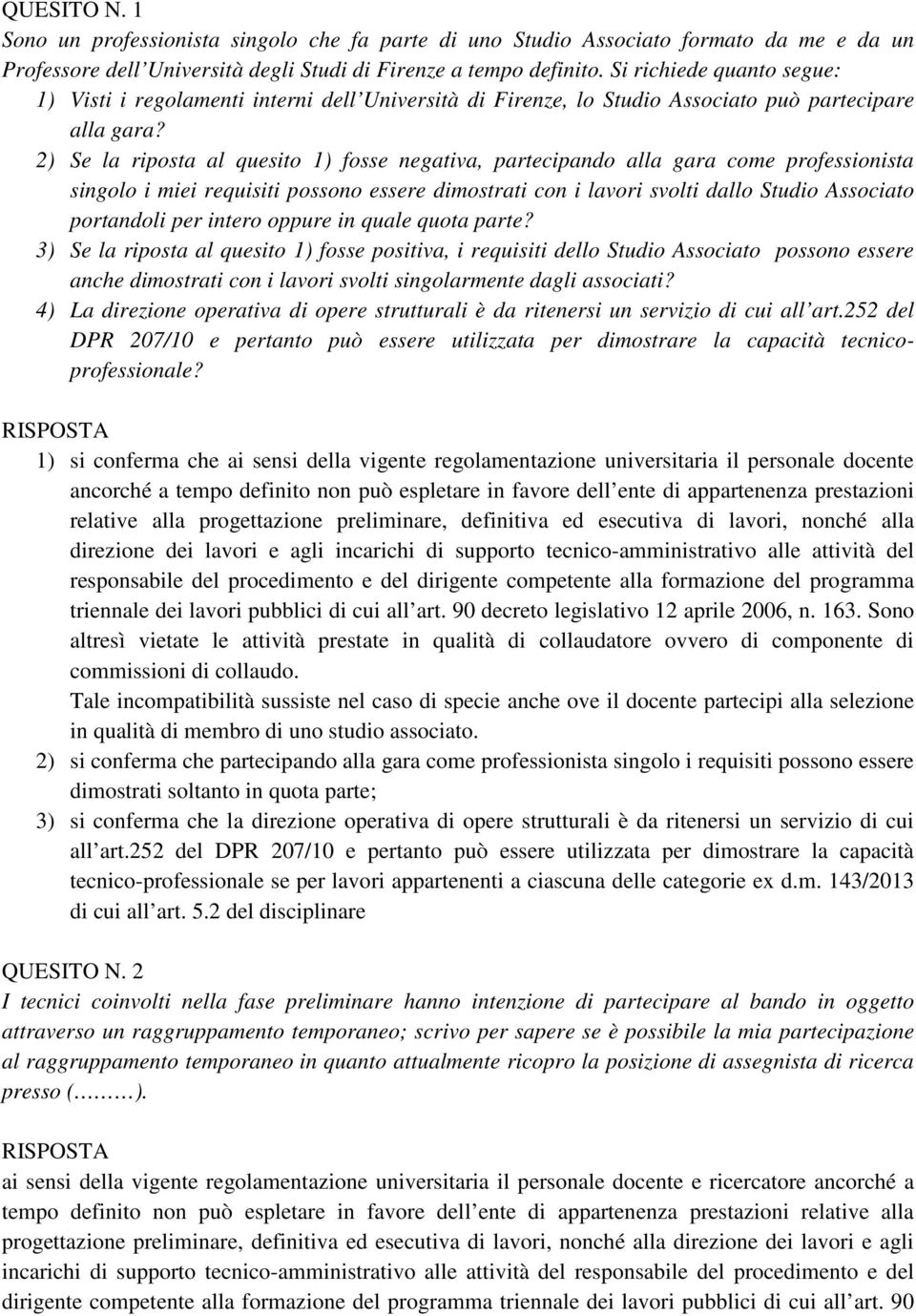 2) Se la riposta al quesito 1) fosse negativa, partecipando alla gara come professionista singolo i miei requisiti possono essere dimostrati con i lavori svolti dallo Studio Associato portandoli per