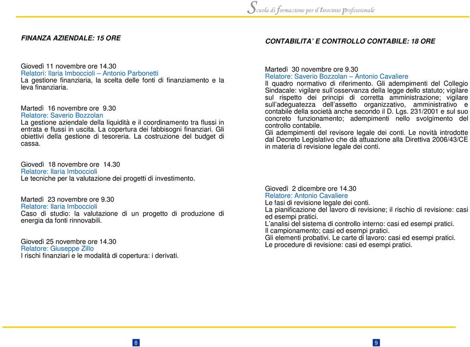 Gli obiettivi della gestione di tesoreria. La costruzione del budget di cassa. Giovedì 18 novembre ore 14.30 Relatore: Le tecniche per la valutazione dei progetti di investimento.