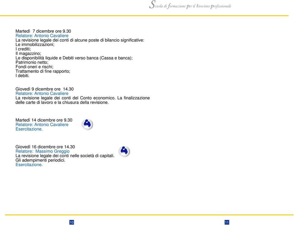 verso banca (Cassa e banca); Patrimonio netto; Fondi oneri e rischi; Trattamento di fine rapporto; I debiti. Giovedì 9 dicembre ore 14.