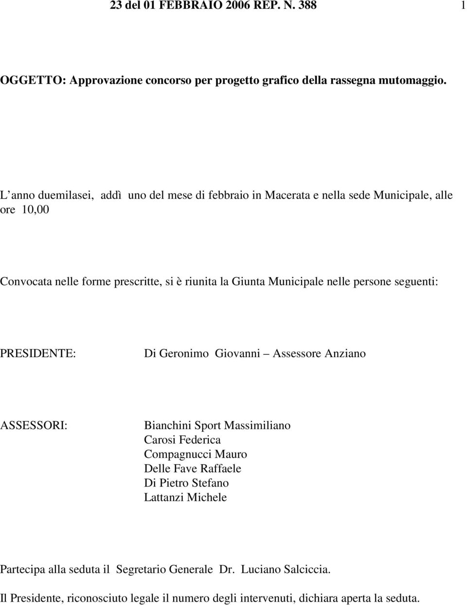 Municipale nelle persone seguenti: PRESIDENTE: Di Geronimo Giovanni Assessore Anziano ASSESSORI: Bianchini Sport Massimiliano Carosi Federica Compagnucci Mauro