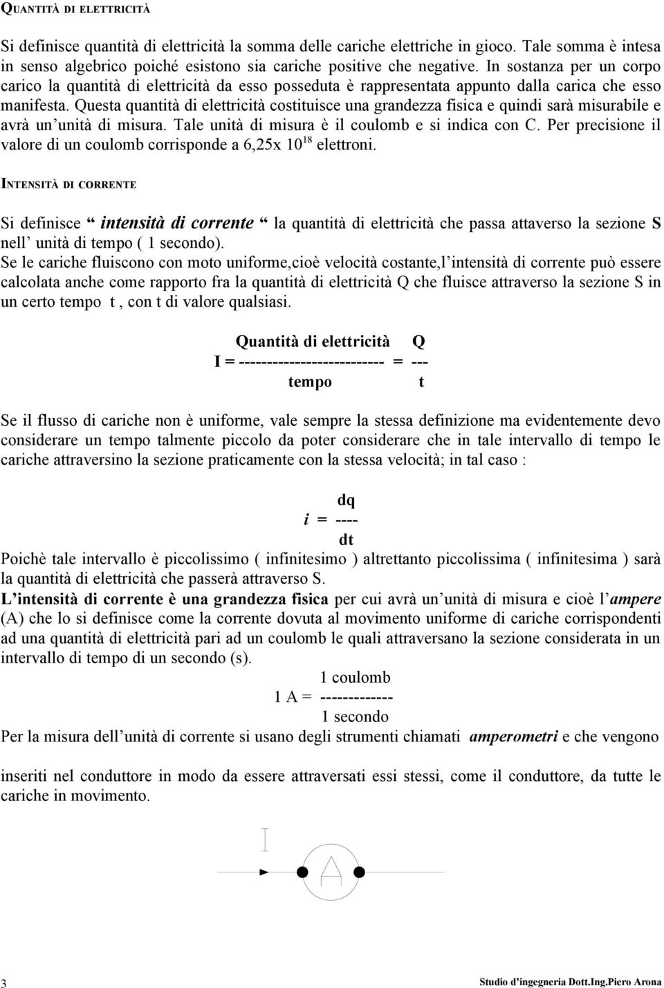 Questa quantità di elettricità costituisce una grandezza fisica e quindi sarà misurabile e avrà un unità di misura. Tale unità di misura è il coulomb e si indica con C.