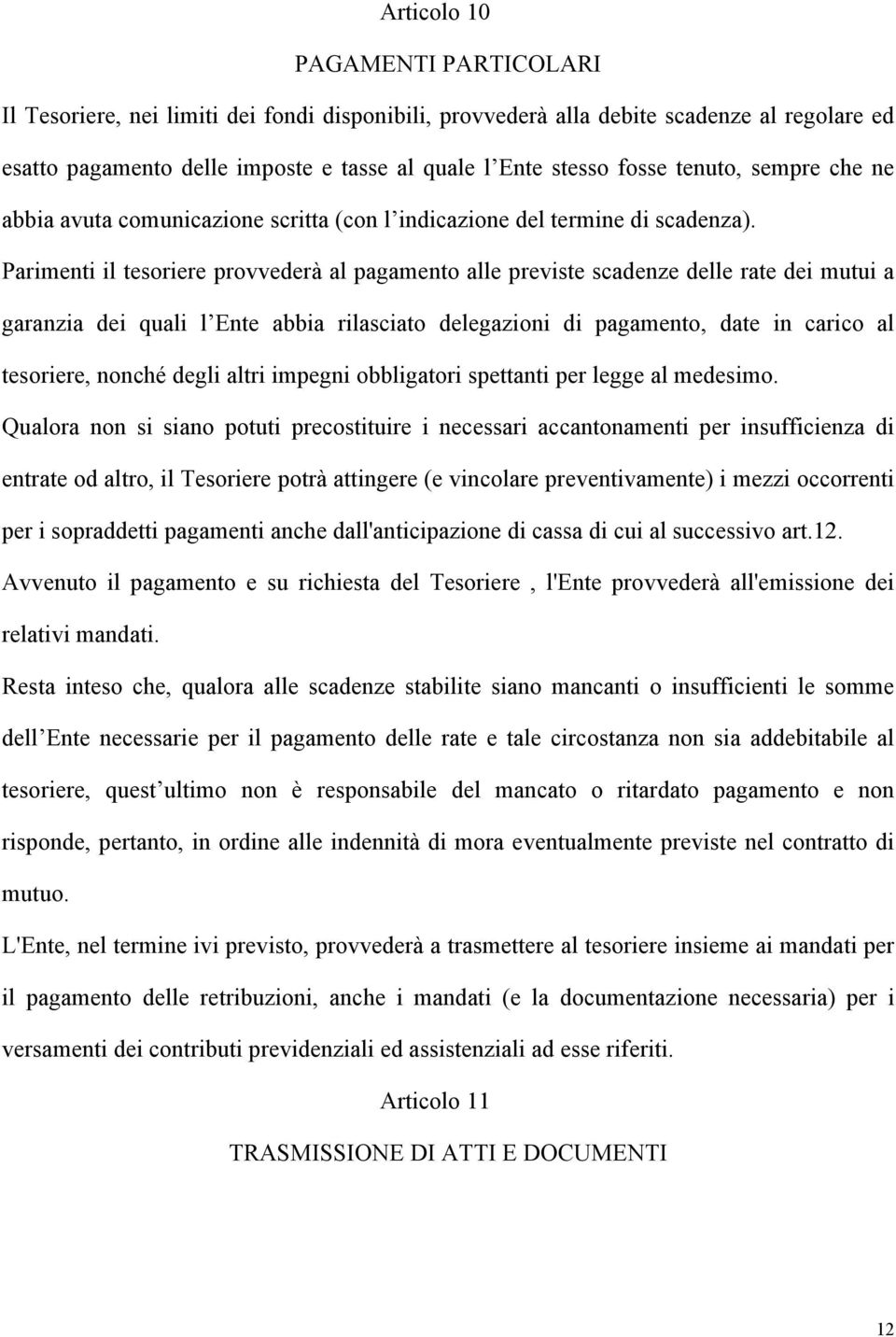 Parimenti il tesoriere provvederà al pagamento alle previste scadenze delle rate dei mutui a garanzia dei quali l Ente abbia rilasciato delegazioni di pagamento, date in carico al tesoriere, nonché