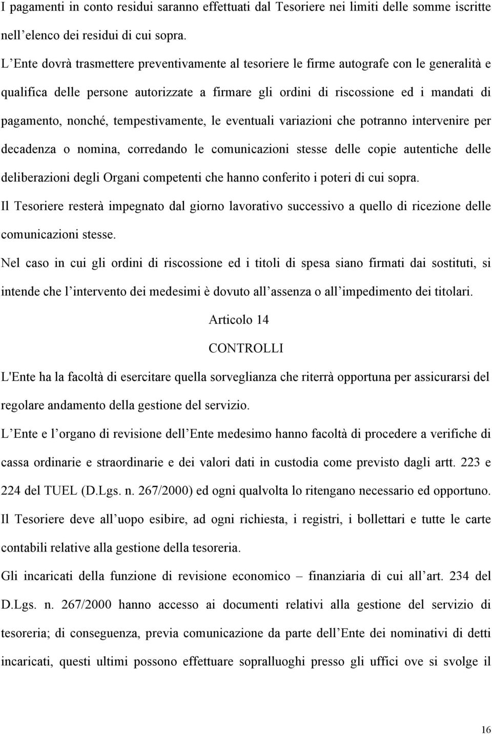 tempestivamente, le eventuali variazioni che potranno intervenire per decadenza o nomina, corredando le comunicazioni stesse delle copie autentiche delle deliberazioni degli Organi competenti che