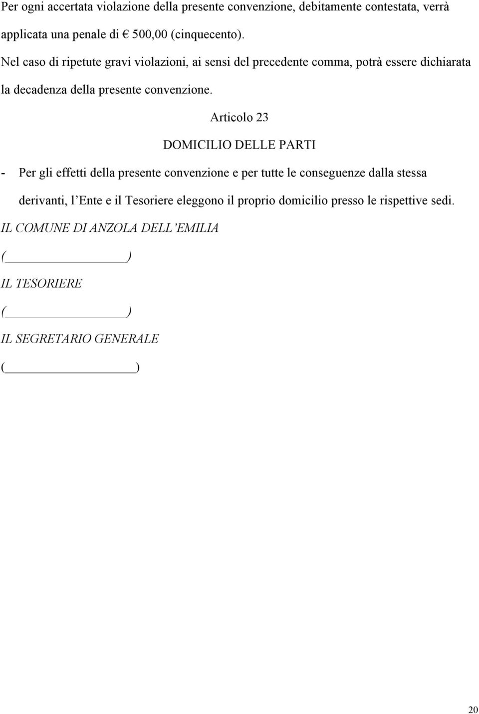 Articolo 23 DOMICILIO DELLE PARTI - Per gli effetti della presente convenzione e per tutte le conseguenze dalla stessa derivanti, l Ente e