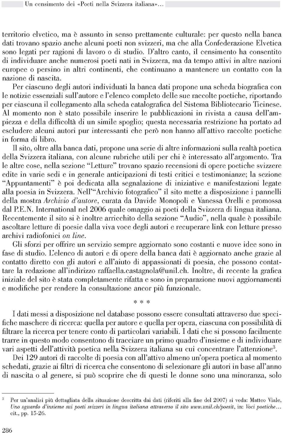 d altro canto, il censimento ha consentito di individuare anche numerosi poeti nati in Svizzera, ma da tempo attivi in altre nazioni europee o persino in altri continenti, che continuano a mantenere