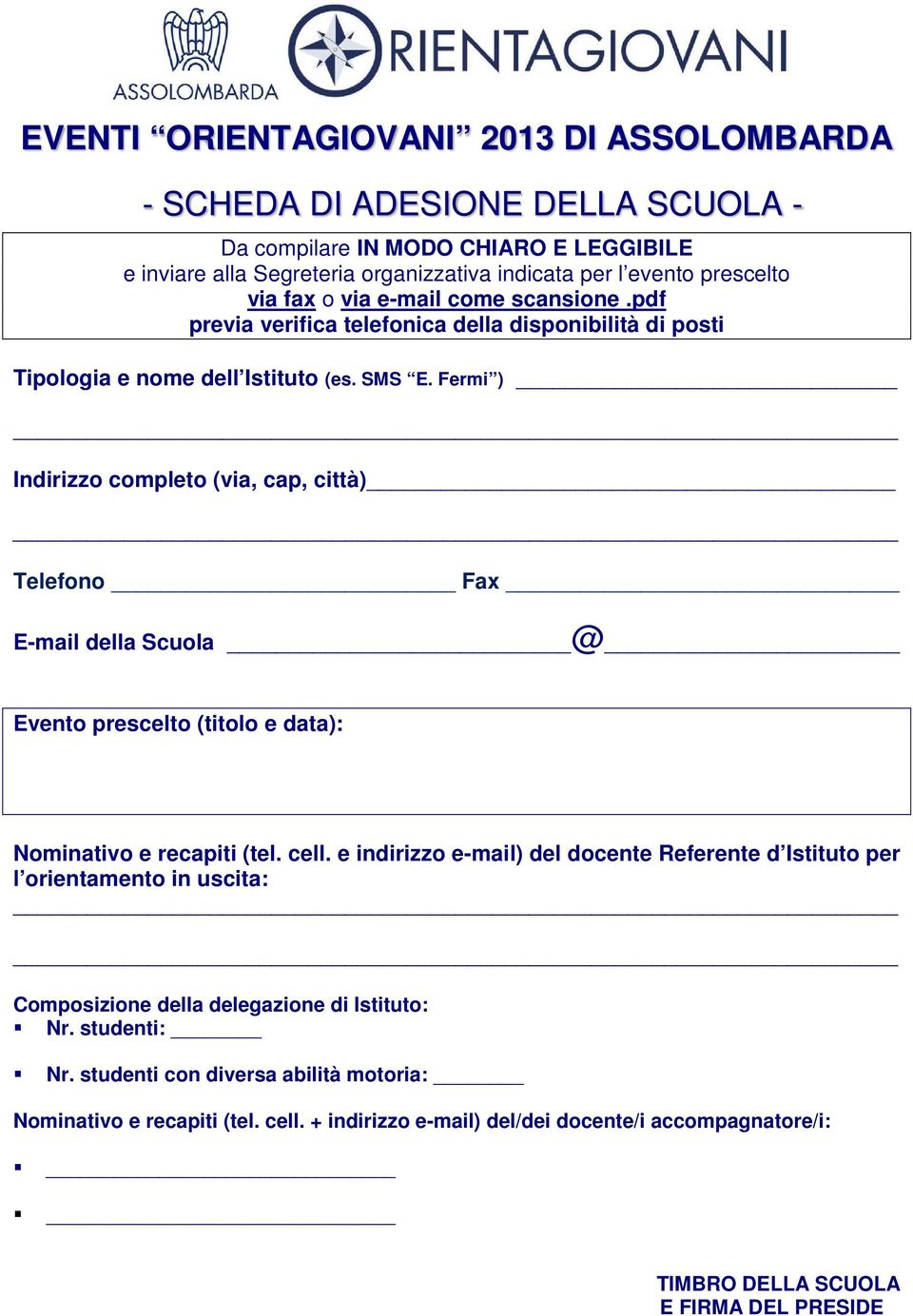 Fermi ) Indirizzo completo (via, cap, città) Telefono Fax E-mail della Scuola @ Evento prescelto (titolo e data): Nominativo e recapiti (tel. cell.