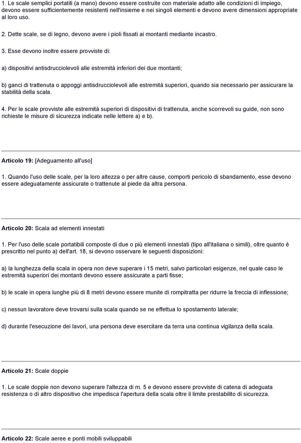 Esse devono inoltre essere provviste di: a) dispositivi antisdrucciolevoli alle estremità inferiori dei due montanti; b) ganci di trattenuta o appoggi antisdrucciolevoli alle estremità superiori,