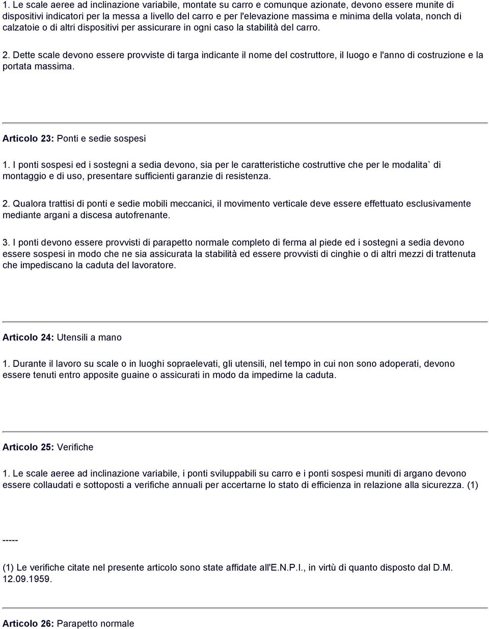 Dette scale devono essere provviste di targa indicante il nome del costruttore, il luogo e l'anno di costruzione e la portata massima. Articolo 23: Ponti e sedie sospesi 1.