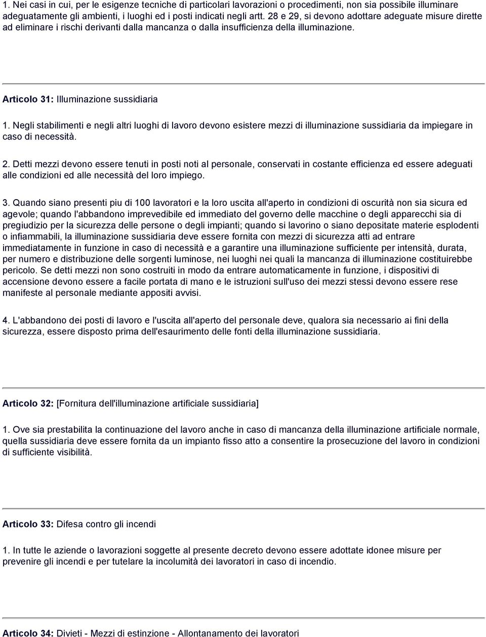 Negli stabilimenti e negli altri luoghi di lavoro devono esistere mezzi di illuminazione sussidiaria da impiegare in caso di necessità. 2.