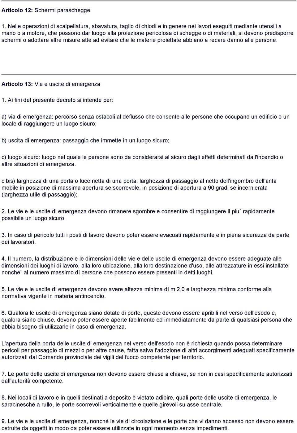 materiali, si devono predisporre schermi o adottare altre misure atte ad evitare che le materie proiettate abbiano a recare danno alle persone. Articolo 13: Vie e uscite di emergenza 1.