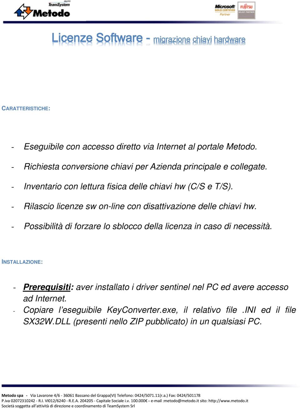 - Rilascio licenze sw on-line con disattivazione delle chiavi hw. - Possibilità di forzare lo sblocco della licenza in caso di necessità.