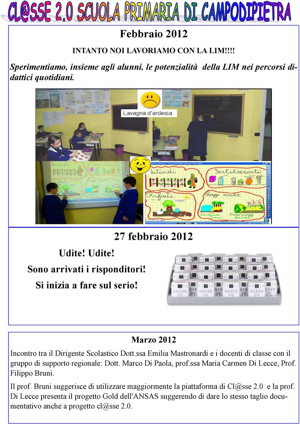 ssa Emilia Mastronardi e i docenti di classe con il gruppo di supporto regionale: Dott. Marco Di Paola, prof.ssa Maria Carmen Di Lecce, Prof. Filippo Bruni. Il prof.