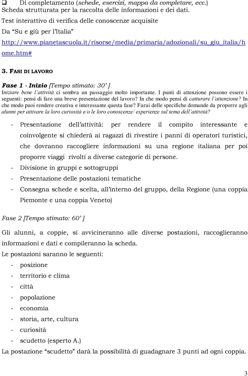 FASI DI LAVORO Fase 1 - Inizio [Tempo stimato: 30 ] Iniziare bene l attività ci sembra un passaggio molto importante.