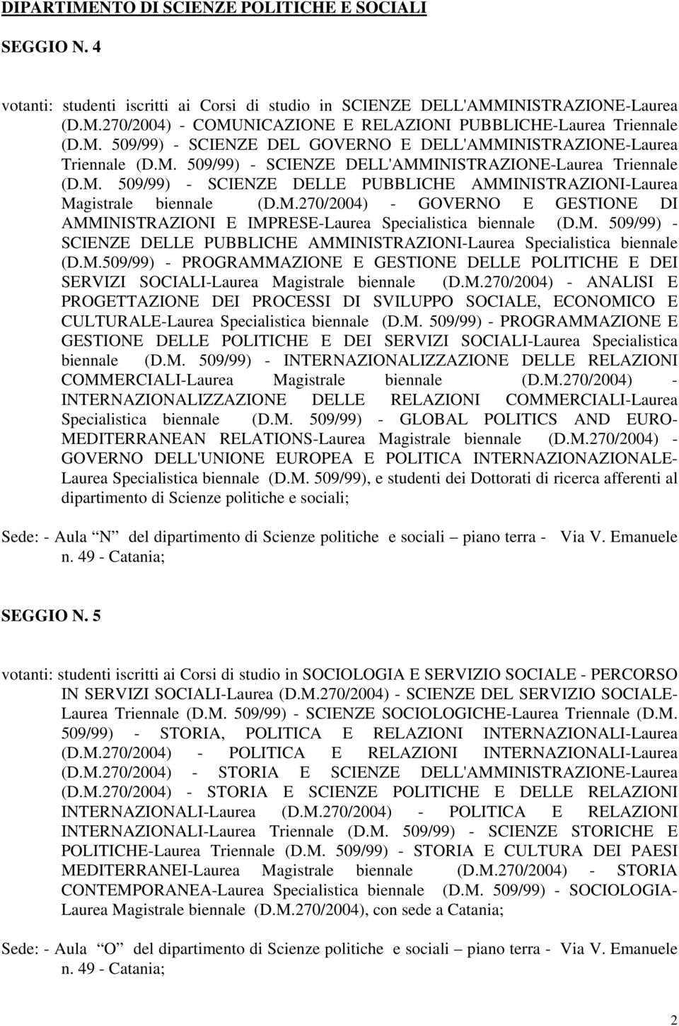 M.270/2004) - GOVERNO E GESTIONE DI AMMINISTRAZIONI E IMPRESE-Laurea Specialistica biennale (D.M. 509/99) - SCIENZE DELLE PUBBLICHE AMMINISTRAZIONI-Laurea Specialistica biennale (D.M.509/99) - PROGRAMMAZIONE E GESTIONE DELLE POLITICHE E DEI SERVIZI SOCIALI-Laurea Magistrale biennale (D.