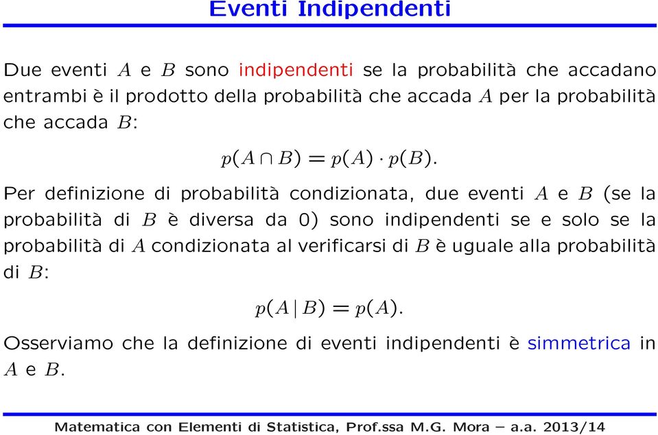 Per definizione di probabilità condizionata, due eventi A e B (se la probabilità di B è diversa da 0) sono indipendenti se e