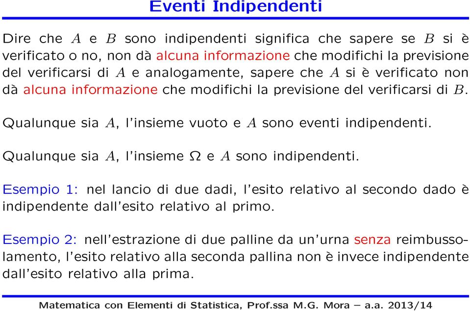 Qualunque sia A, l insieme vuoto e A sono eventi indipendenti. Qualunque sia A, l insieme Ω e A sono indipendenti.