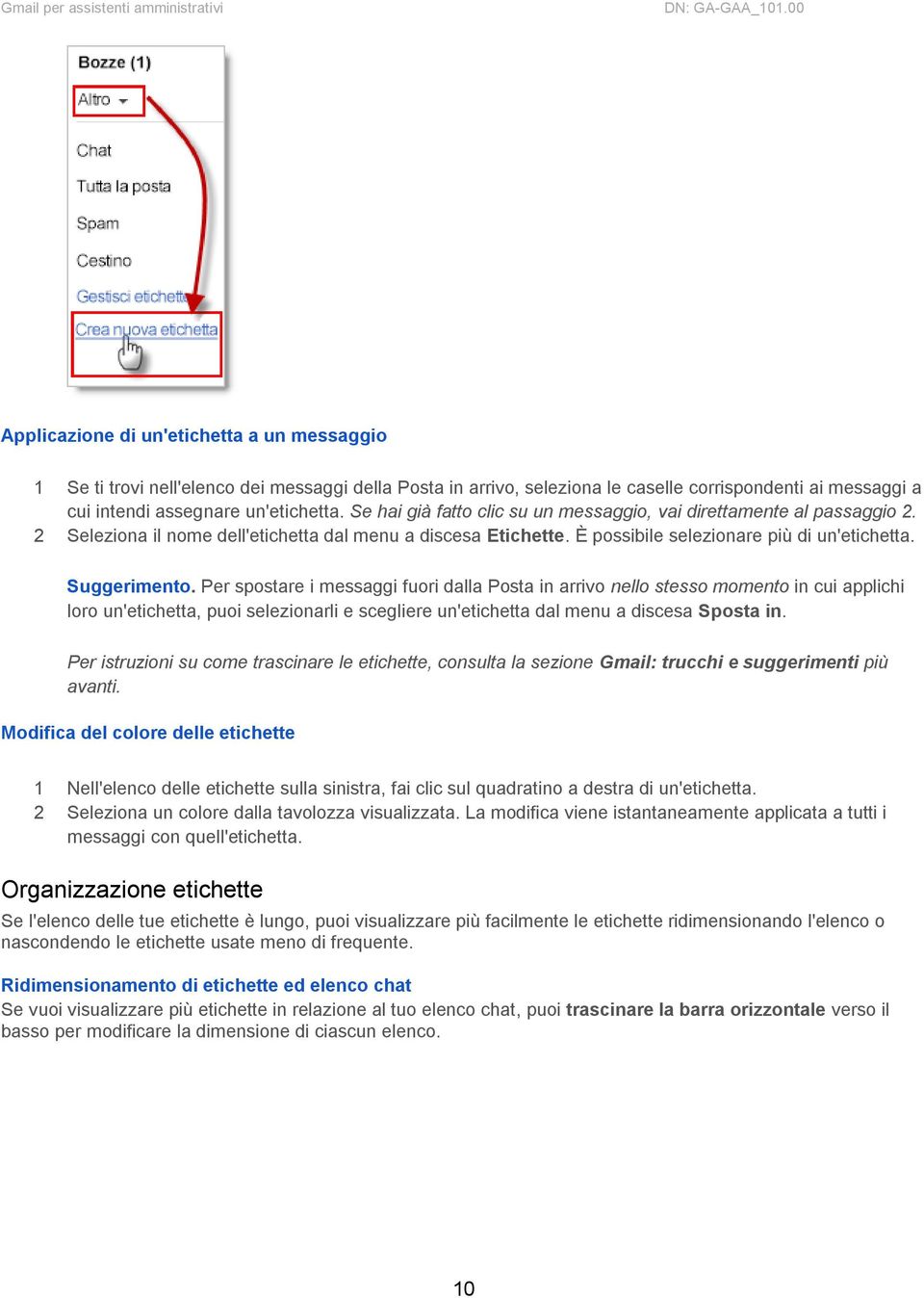 Per spostare i messaggi fuori dalla Posta in arrivo nello stesso momento in cui applichi loro un'etichetta, puoi selezionarli e scegliere un'etichetta dal menu a discesa Sposta in.