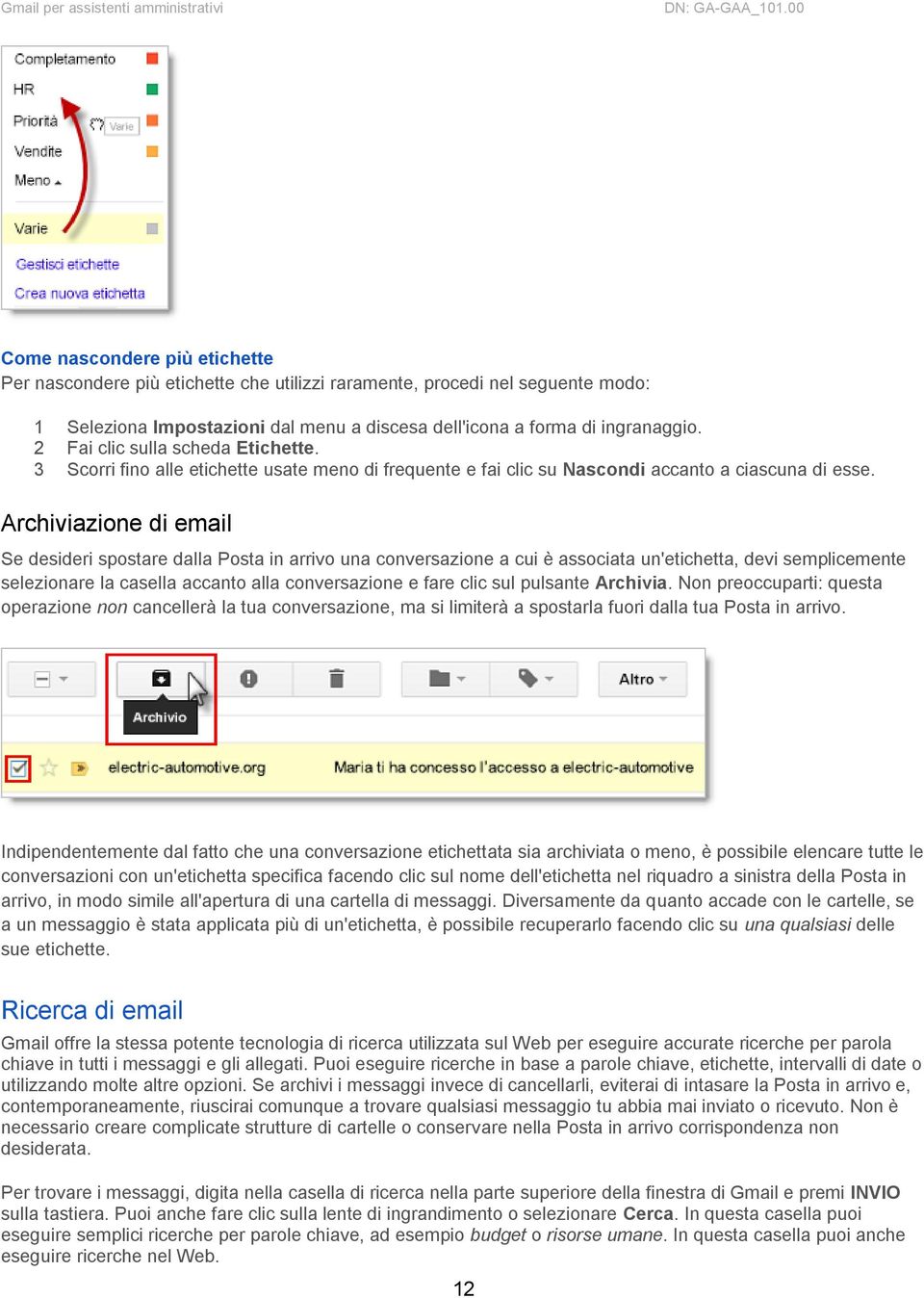 Archiviazione di email Se desideri spostare dalla Posta in arrivo una conversazione a cui è associata un'etichetta, devi semplicemente selezionare la casella accanto alla conversazione e fare clic