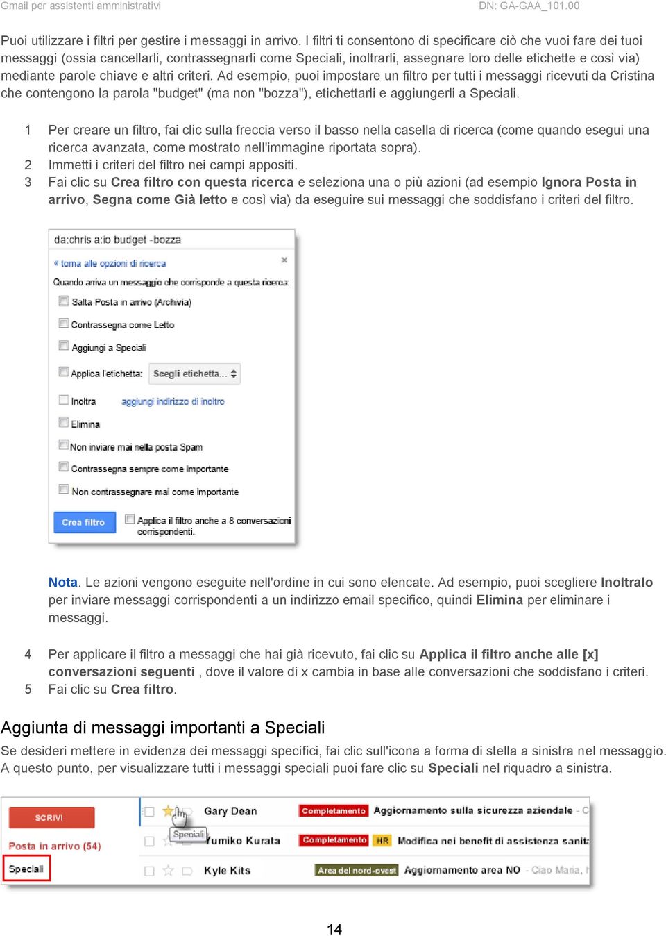 chiave e altri criteri. Ad esempio, puoi impostare un filtro per tutti i messaggi ricevuti da Cristina che contengono la parola "budget" (ma non "bozza"), etichettarli e aggiungerli a Speciali.