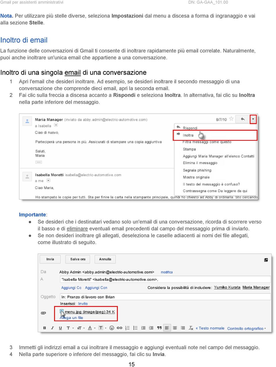 Naturalmente, puoi anche inoltrare un'unica email che appartiene a una conversazione. Inoltro di una singola email di una conversazione 1 Apri l'email che desideri inoltrare.