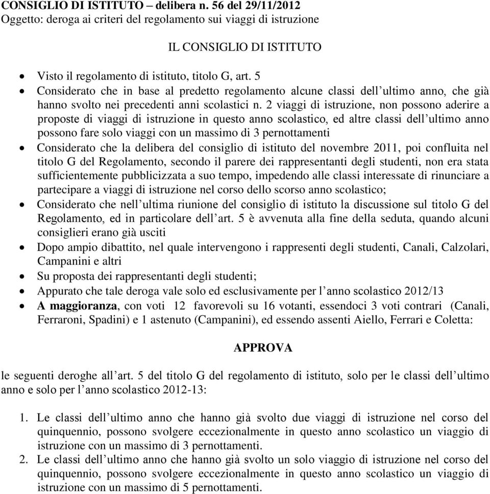 2 viaggi di istruzione, non possono aderire a proposte di viaggi di istruzione in questo anno scolastico, ed altre classi dell ultimo anno possono fare solo viaggi con un massimo di 3 pernottamenti