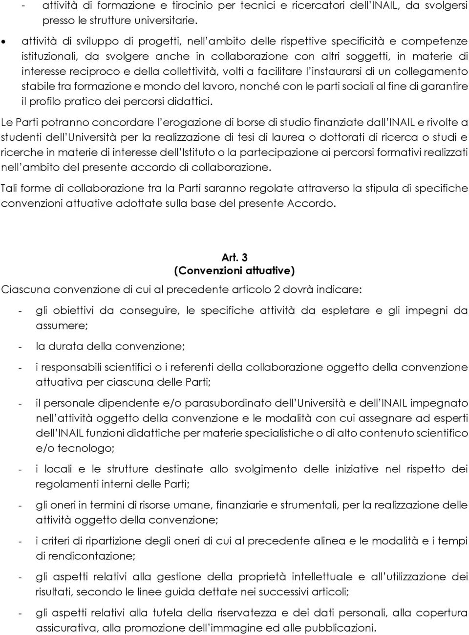 della collettività, volti a facilitare l instaurarsi di un collegamento stabile tra formazione e mondo del lavoro, nonché con le parti sociali al fine di garantire il profilo pratico dei percorsi