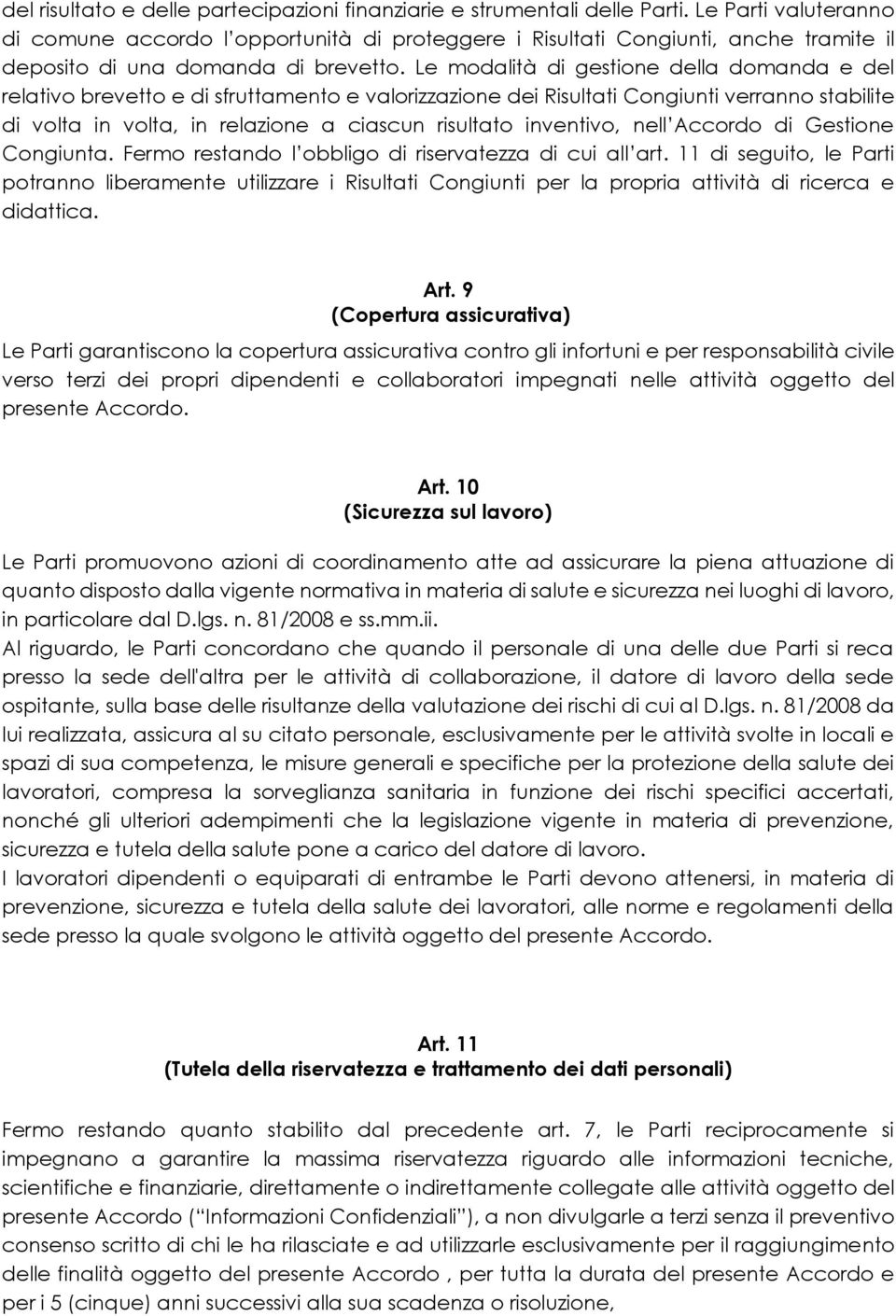 Le modalità di gestione della domanda e del relativo brevetto e di sfruttamento e valorizzazione dei Risultati Congiunti verranno stabilite di volta in volta, in relazione a ciascun risultato