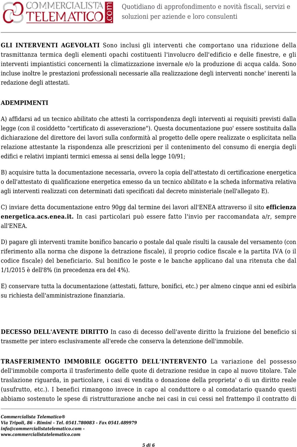 Sono incluse inoltre le prestazioni professionali necessarie alla realizzazione degli interventi nonche' inerenti la redazione degli attestati.