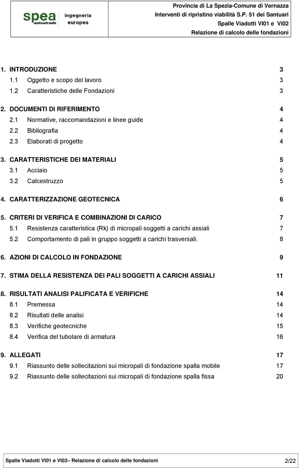 1 Resistenza caratteristica (Rk) di micropali soggetti a carichi assiali 7 5.2 Comportamento di pali in gruppo soggetti a carichi trasversali. 8 6. AZIONI DI CALCOLO IN FONDAZIONE 9 7.